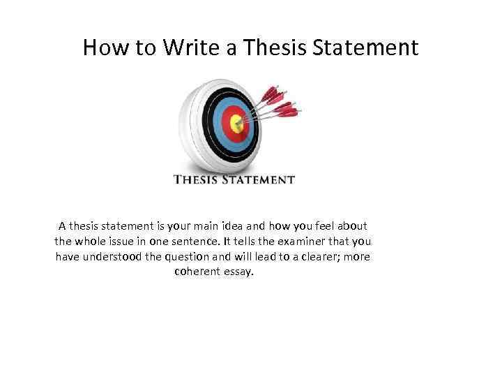 How to Write a Thesis Statement A thesis statement is your main idea and