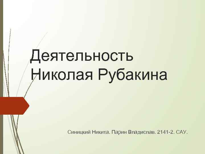 Деятельность Николая Рубакина Синицкий Никита. Парин Владислав. 2141 -2. САУ. 