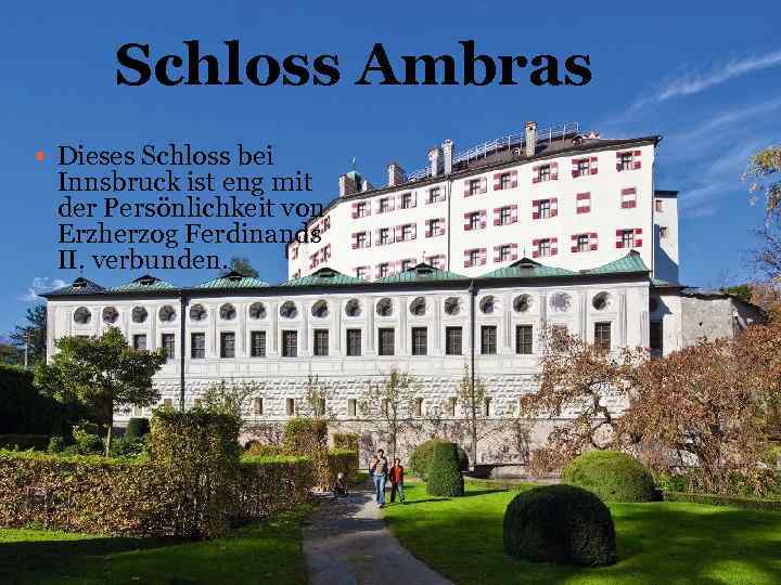 Schloss Ambras Dieses Schloss bei Innsbruck ist eng mit der Persönlichkeit von Erzherzog Ferdinands