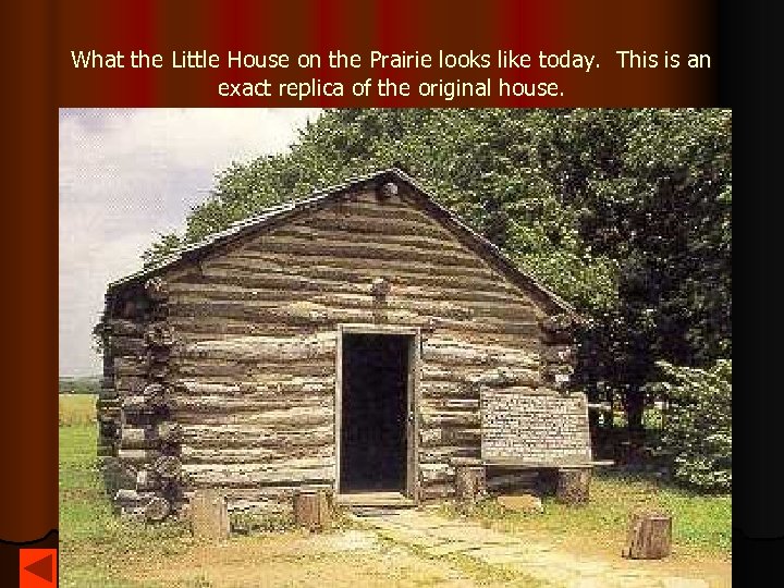 What the Little House on the Prairie looks like today. This is an exact