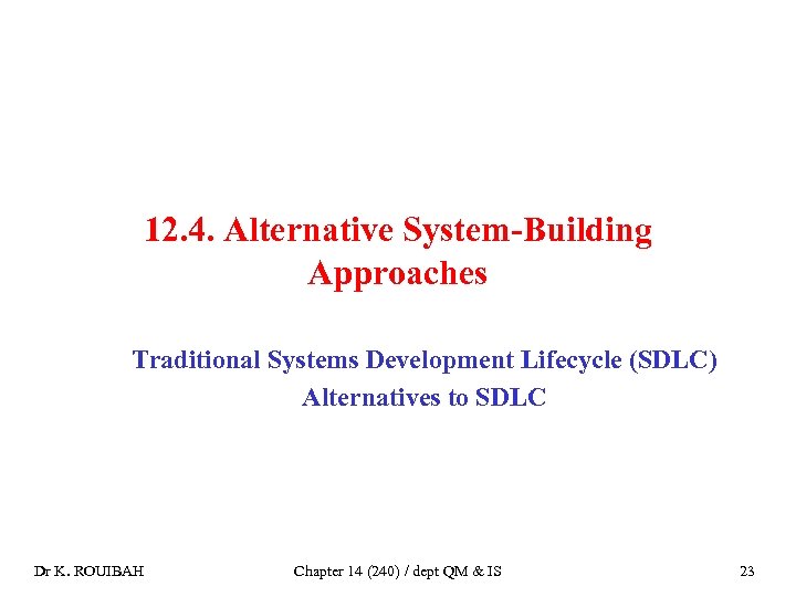 12. 4. Alternative System-Building Approaches Traditional Systems Development Lifecycle (SDLC) Alternatives to SDLC Dr