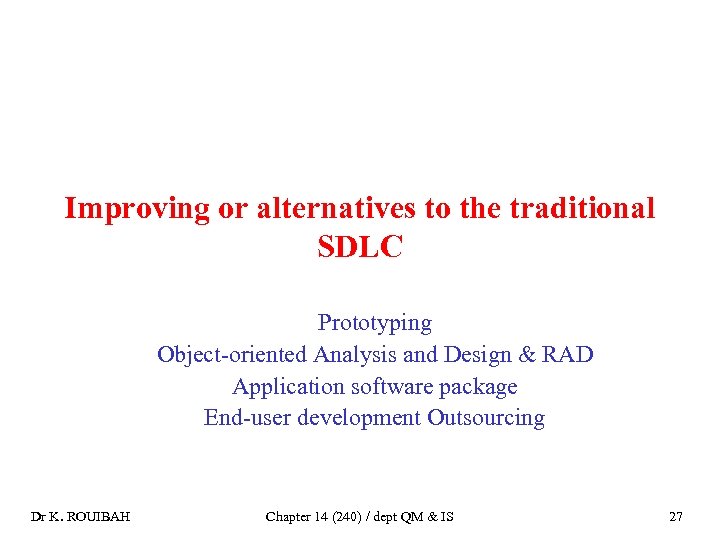 Improving or alternatives to the traditional SDLC Prototyping Object-oriented Analysis and Design & RAD