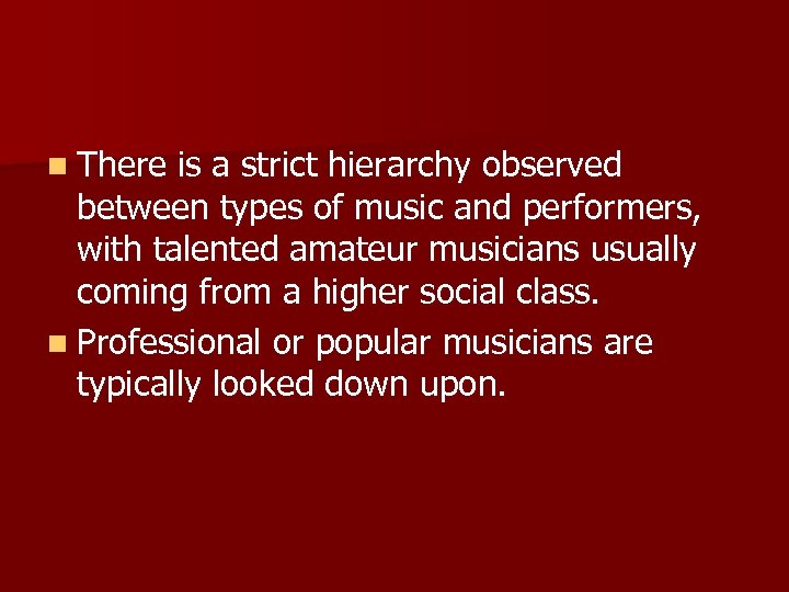 n There is a strict hierarchy observed between types of music and performers, with