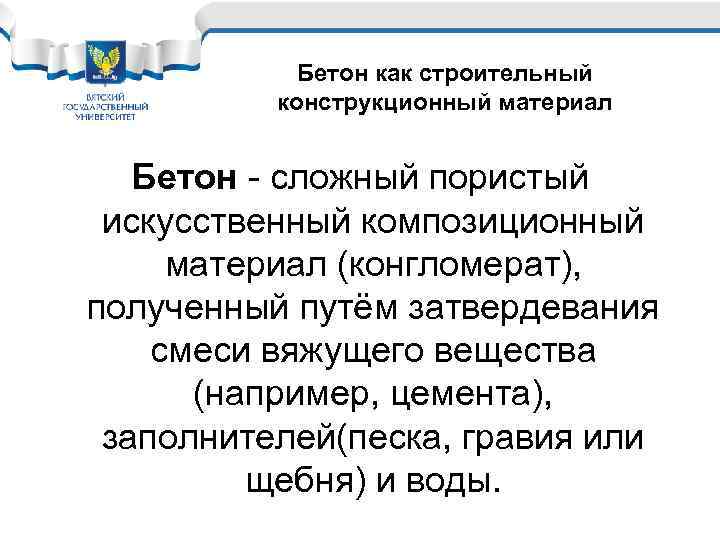 Бетон как строительный конструкционный материал Бетон - сложный пористый искусственный композиционный материал (конгломерат), полученный