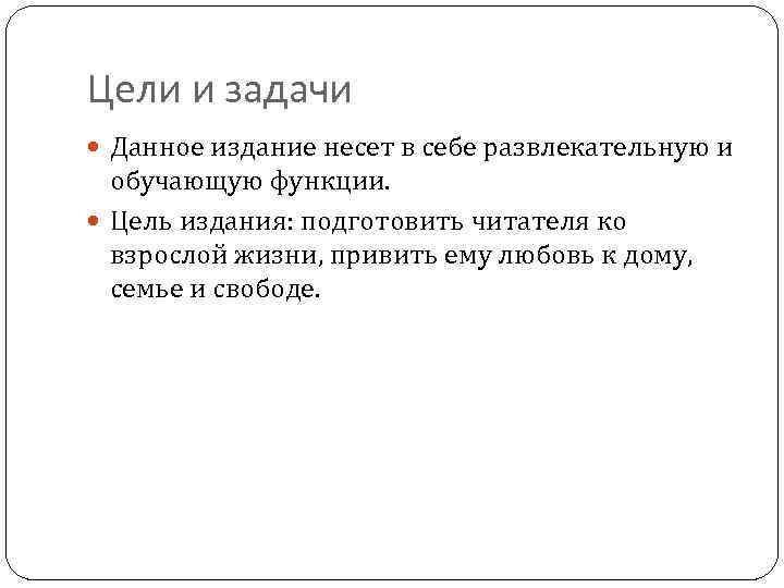 Цели и задачи Данное издание несет в себе развлекательную и обучающую функции. Цель издания: