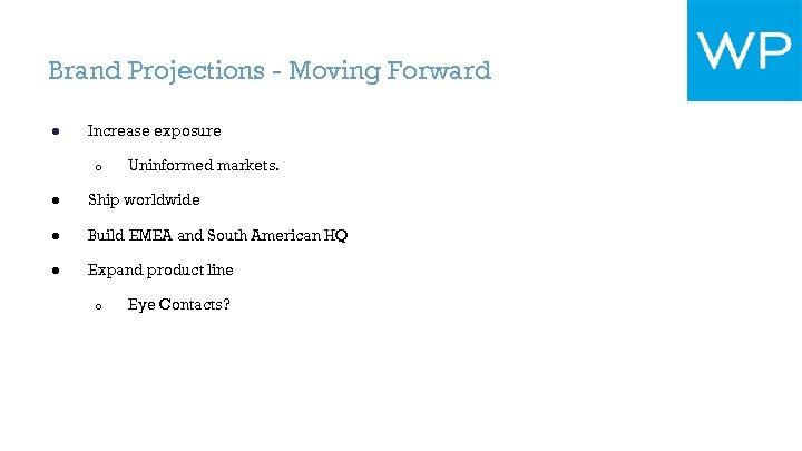 Brand Projections - Moving Forward ● Increase exposure o Uninformed markets. ● Ship worldwide