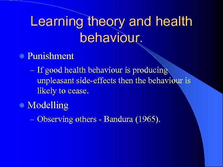 Learning theory and health behaviour. l Punishment – If good health behaviour is producing