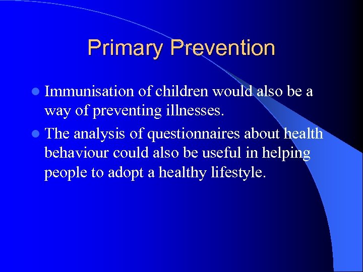 Primary Prevention l Immunisation of children would also be a way of preventing illnesses.