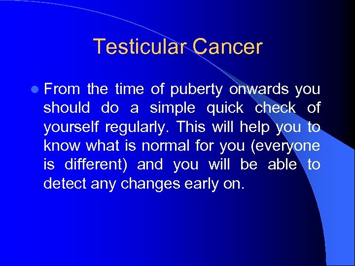 Testicular Cancer l From the time of puberty onwards you should do a simple