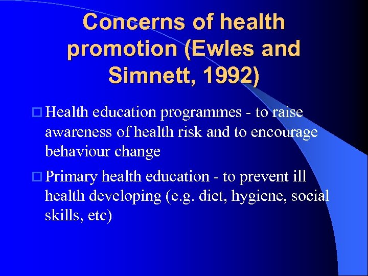 Concerns of health promotion (Ewles and Simnett, 1992) o Health education programmes to raise