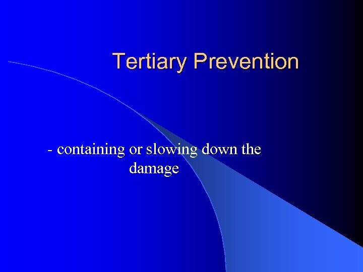 Tertiary Prevention containing or slowing down the damage 