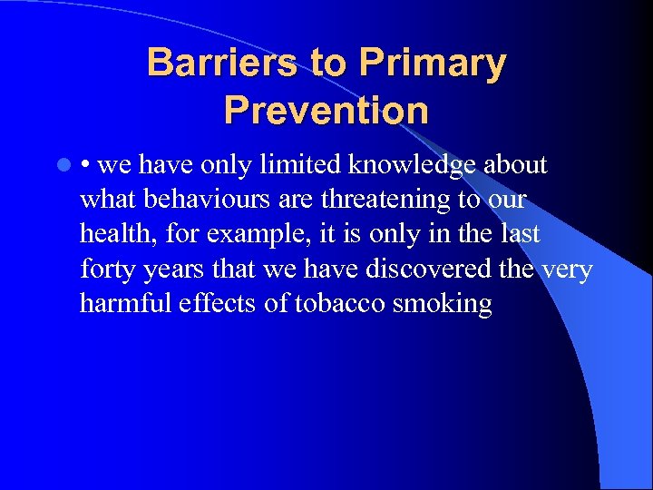 Barriers to Primary Prevention l • we have only limited knowledge about what behaviours