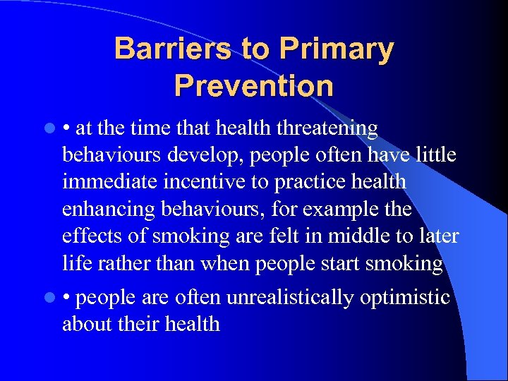 Barriers to Primary Prevention l • at the time that health threatening behaviours develop,