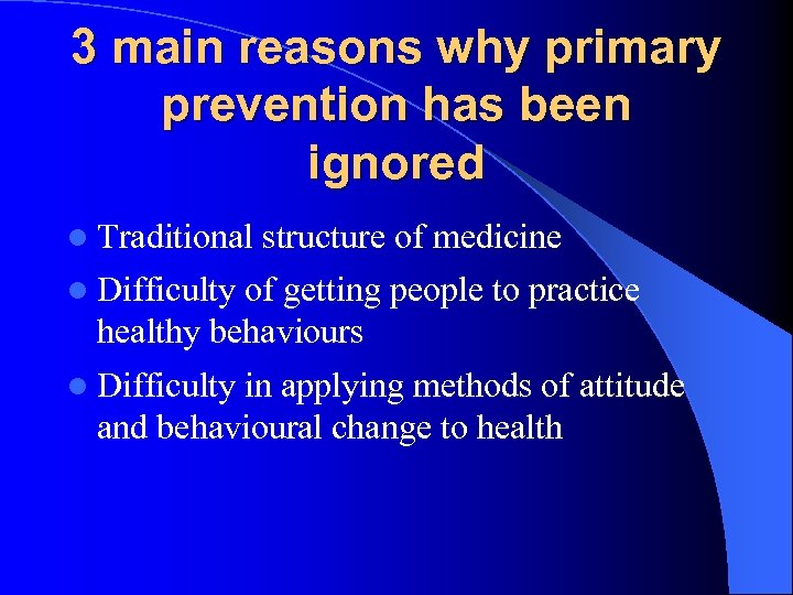 3 main reasons why primary prevention has been ignored l Traditional structure of medicine