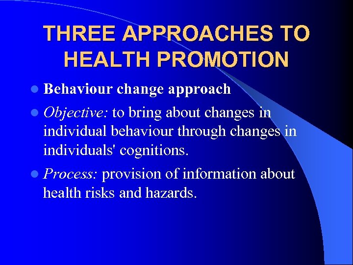 THREE APPROACHES TO HEALTH PROMOTION l Behaviour change approach l Objective: to bring about