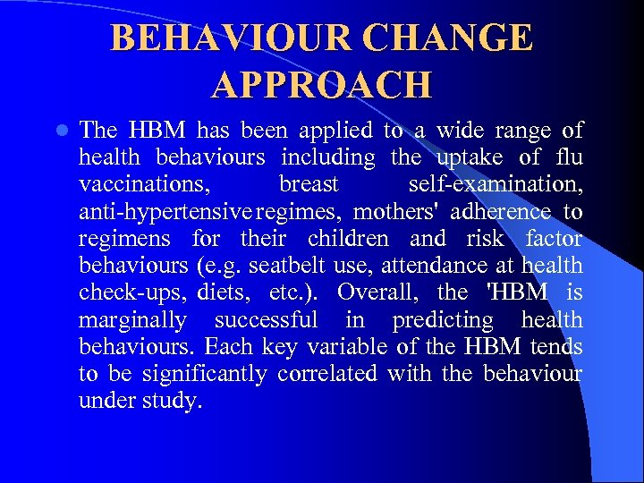 BEHAVIOUR CHANGE APPROACH l The HBM has been applied to a wide range of