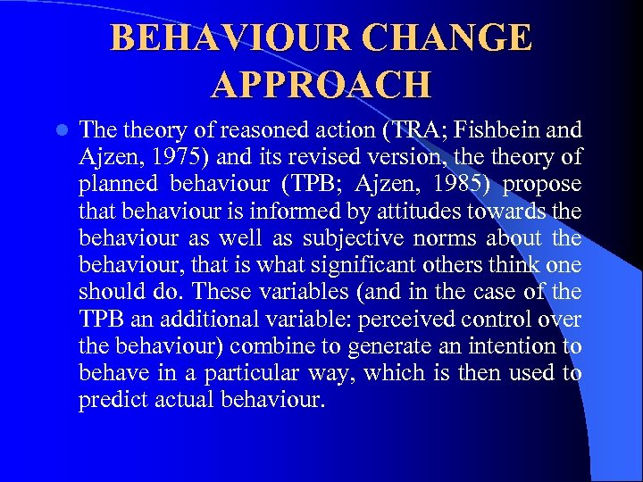 BEHAVIOUR CHANGE APPROACH l The theory of reasoned action (TRA; Fishbein and Ajzen, 1975)