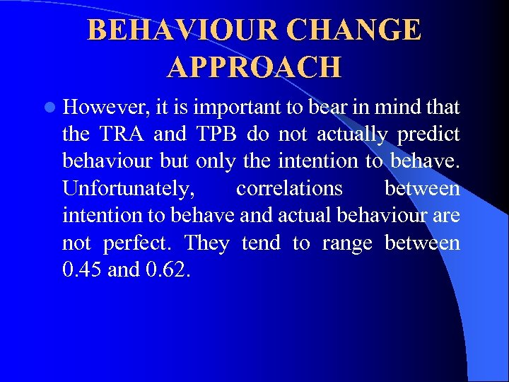 BEHAVIOUR CHANGE APPROACH l However, it is important to bear in mind that the