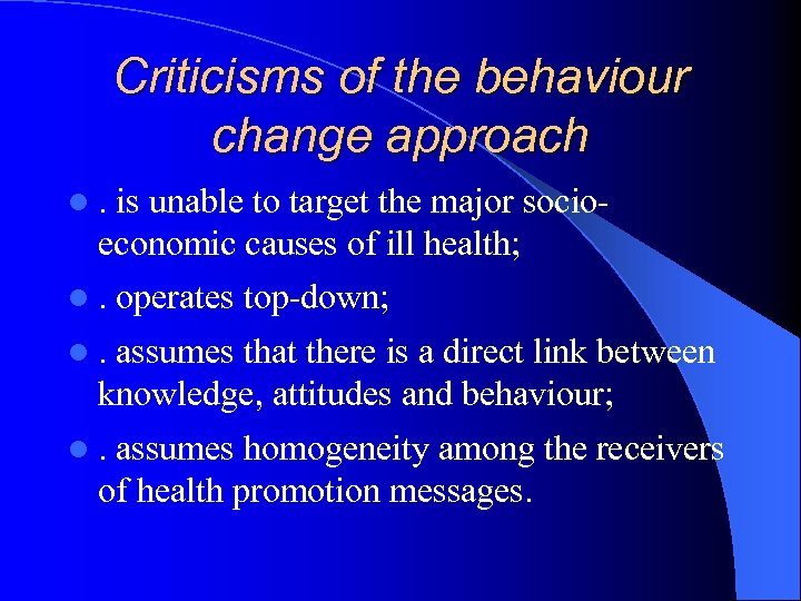 Criticisms of the behaviour change approach l. is unable to target the major socio