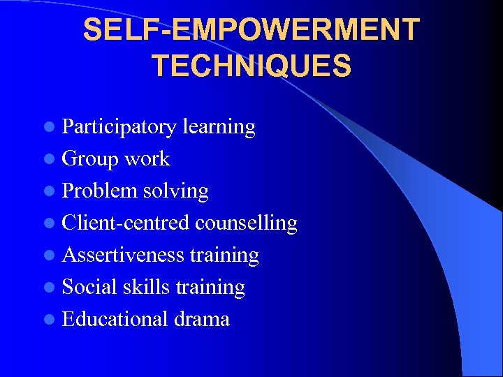 SELF-EMPOWERMENT TECHNIQUES l Participatory l Group learning work l Problem solving l Client centred