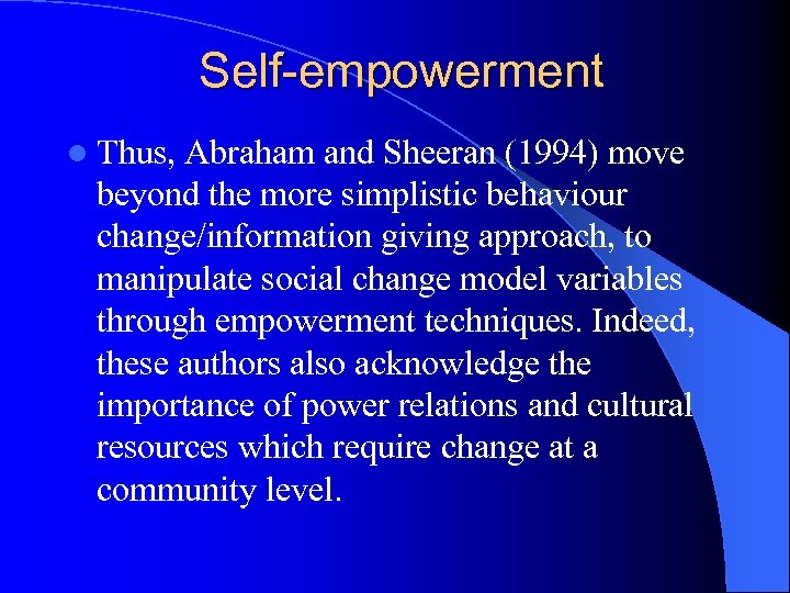 Self-empowerment l Thus, Abraham and Sheeran (1994) move beyond the more simplistic behaviour change/information