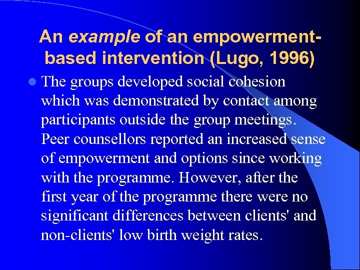 An example of an empowermentbased intervention (Lugo, 1996) l The groups developed social cohesion