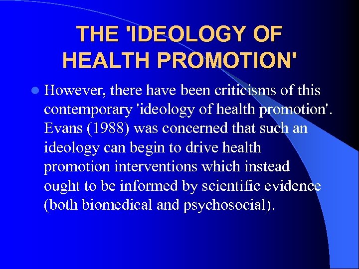 THE 'IDEOLOGY OF HEALTH PROMOTION' l However, there have been criticisms of this contemporary