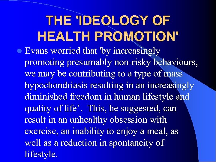 THE 'IDEOLOGY OF HEALTH PROMOTION' l Evans worried that 'by increasingly promoting presumably non