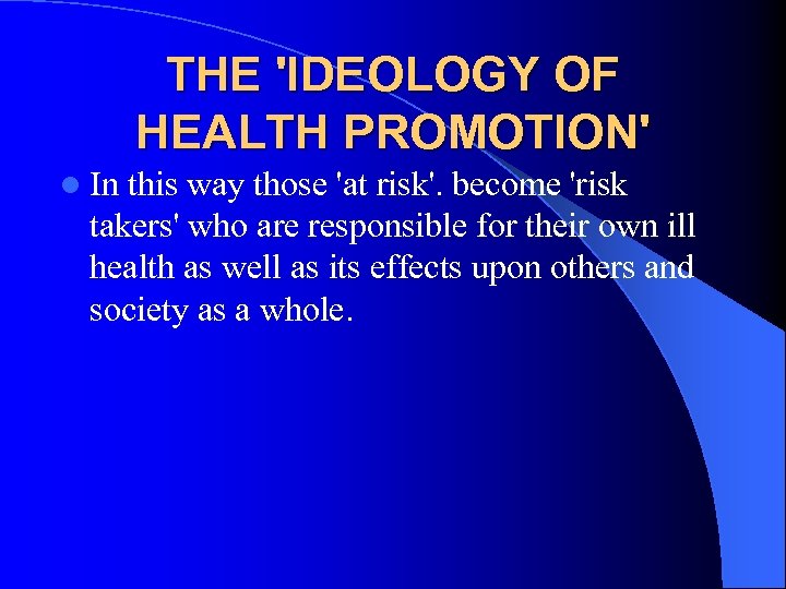 THE 'IDEOLOGY OF HEALTH PROMOTION' l In this way those 'at risk'. become 'risk