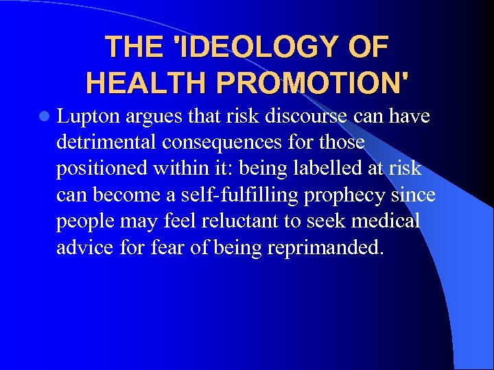 THE 'IDEOLOGY OF HEALTH PROMOTION' l Lupton argues that risk discourse can have detrimental