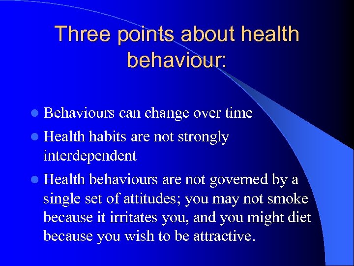 Three points about health behaviour: l Behaviours can change over time l Health habits