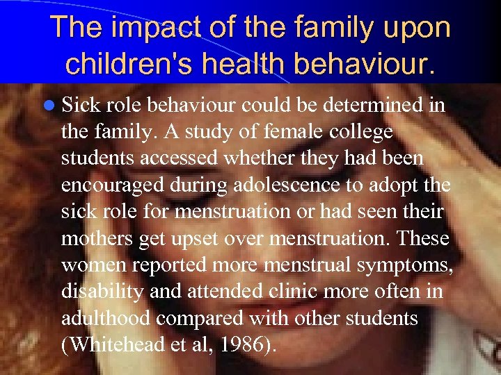 The impact of the family upon children's health behaviour. l Sick role behaviour could