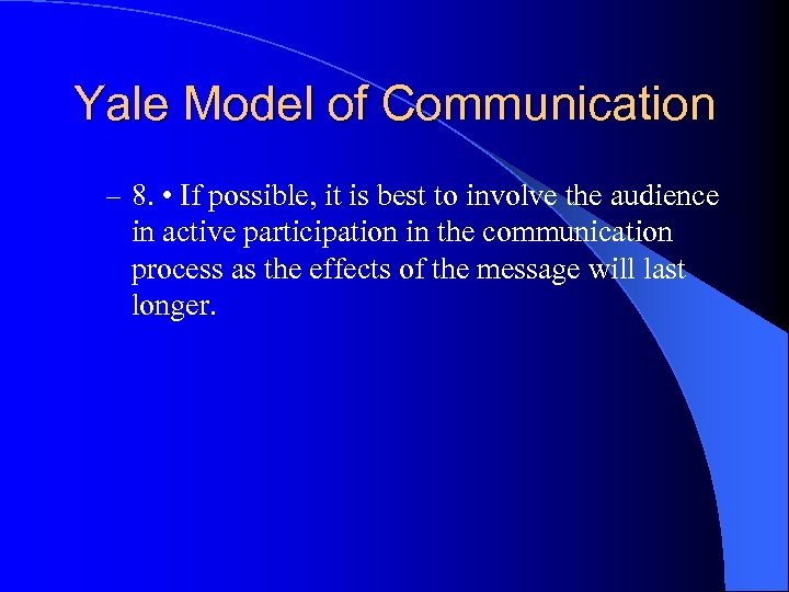 Yale Model of Communication – 8. • If possible, it is best to involve