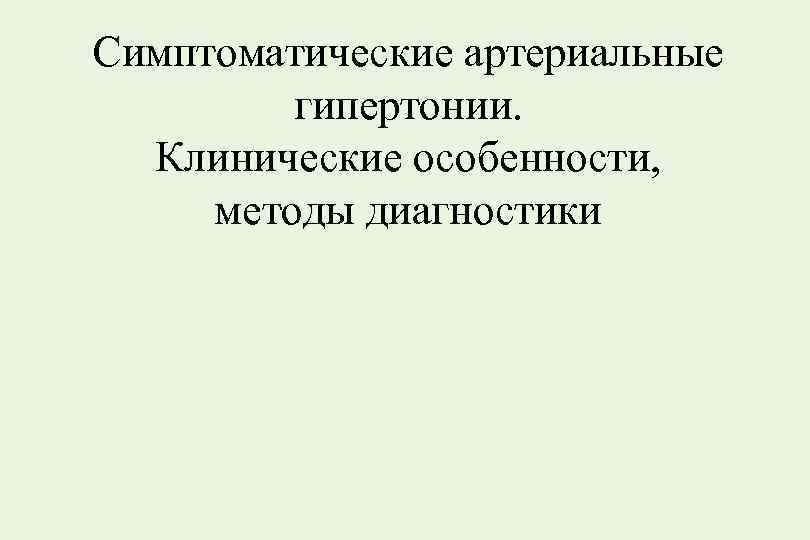 Симптоматические артериальные гипертонии. Клинические особенности, методы диагностики 