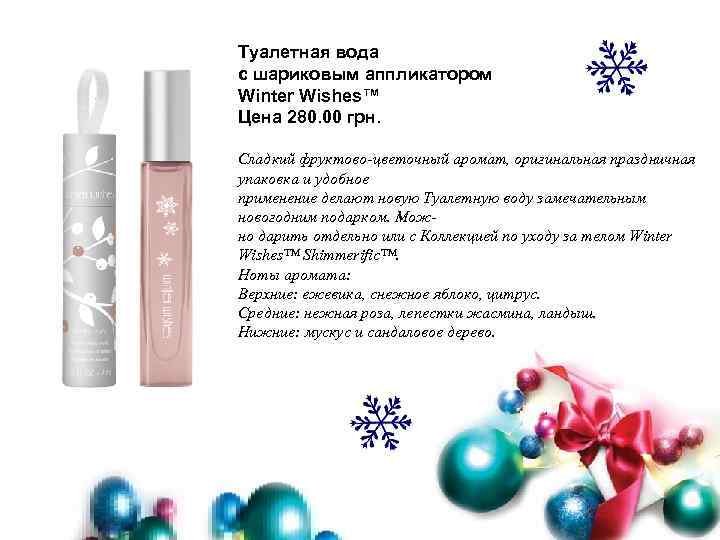 Туалетная вода с шариковым аппликатором Winter Wishes™ Цена 280. 00 грн. Сладкий фруктово-цветочный аромат,