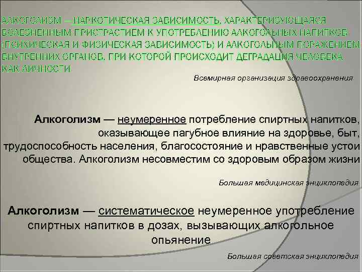 АЛКОГОЛИЗМ — НАРКОТИЧЕСКАЯ ЗАВИСИМОСТЬ, ХАРАКТЕРИЗУЮЩАЯСЯ БОЛЕЗНЕННЫМ ПРИСТРАСТИЕМ К УПОТРЕБЛЕНИЮ АЛКОГОЛЬНЫХ НАПИТКОВ (ПСИХИЧЕСКАЯ И ФИЗИЧЕСКАЯ