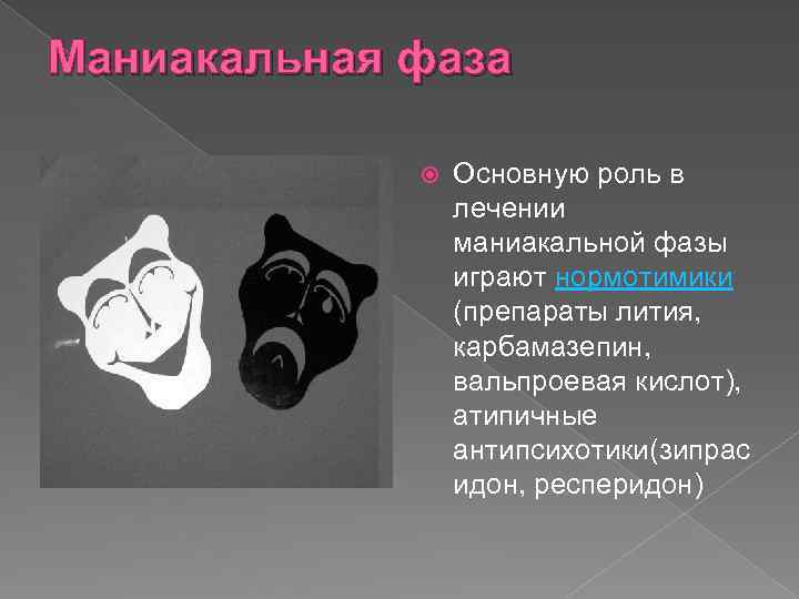 Маниакальная фаза Основную роль в лечении маниакальной фазы играют нормотимики (препараты лития, карбамазепин, вальпроевая
