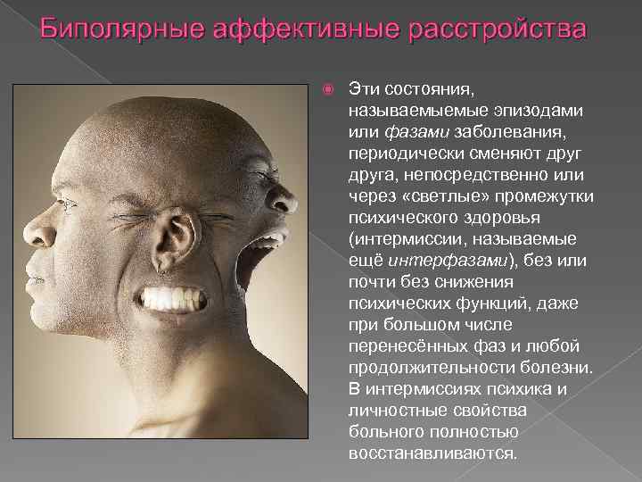 Биполярные аффективные расстройства Эти состояния, называемыемые эпизодами или фазами заболевания, периодически сменяют друга, непосредственно