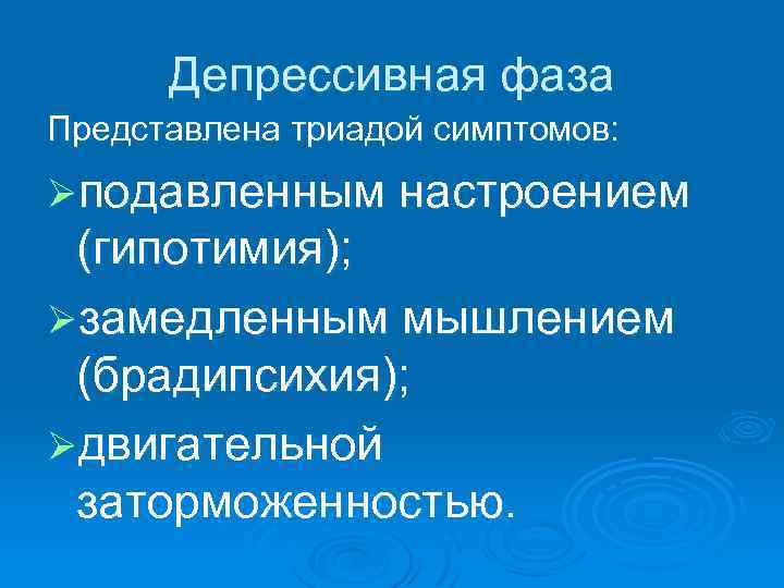 Депрессивная фаза Представлена триадой симптомов: Øподавленным настроением (гипотимия); Øзамедленным мышлением (брадипсихия); Øдвигательной заторможенностью. 