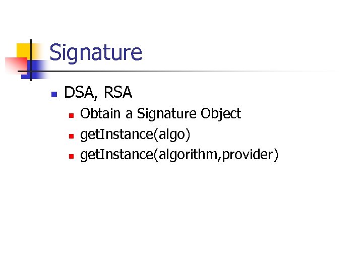 Signature n DSA, RSA n n n Obtain a Signature Object get. Instance(algo) get.