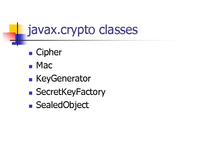 javax. crypto classes n n n Cipher Mac Key. Generator Secret. Key. Factory Sealed.