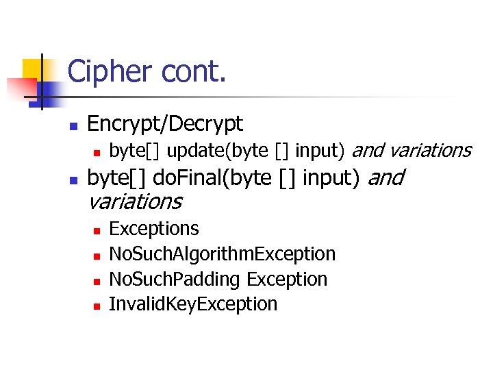 Cipher cont. n Encrypt/Decrypt n n byte[] update(byte [] input) and variations byte[] do.