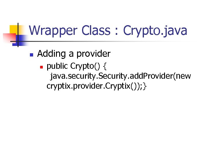 Wrapper Class : Crypto. java n Adding a provider n public Crypto() { java.