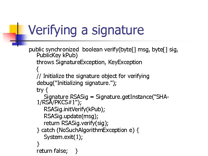 Verifying a signature public synchronized boolean verify(byte[] msg, byte[] sig, Public. Key k. Pub)