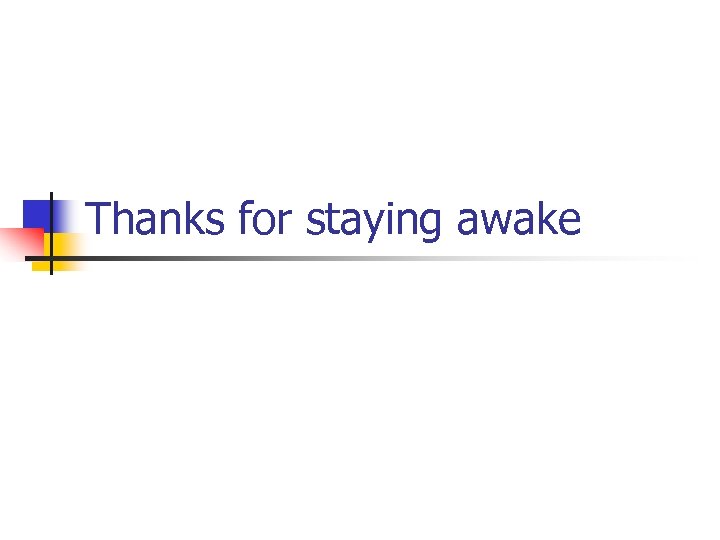 Thanks for staying awake 