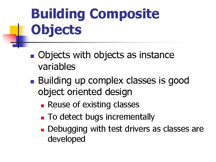 Building Composite Objects n n Objects with objects as instance variables Building up complex