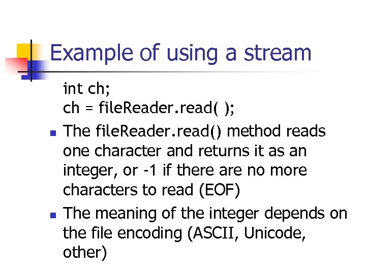 Example of using a stream n n int ch; ch = file. Reader. read(
