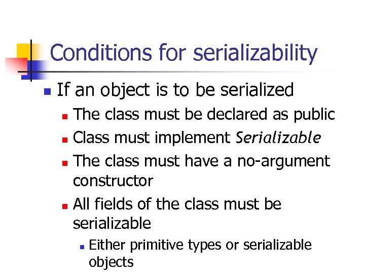 Conditions for serializability n If an object is to be serialized The class must