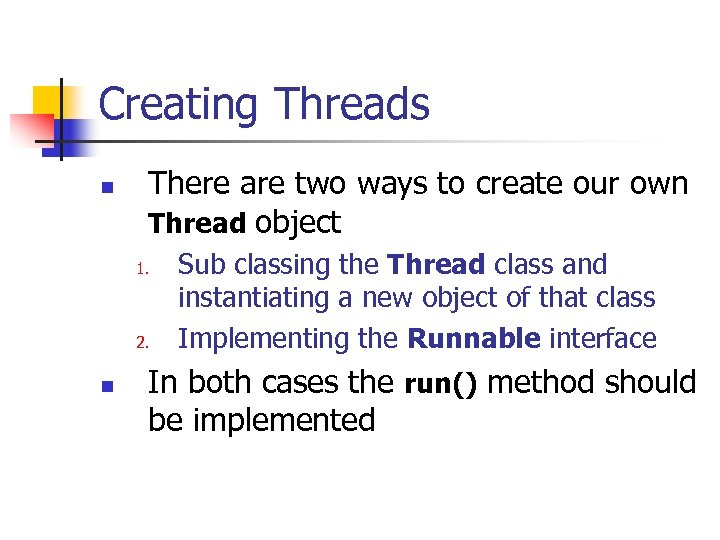 Creating Threads n There are two ways to create our own Thread object 1.