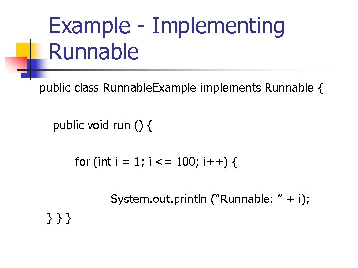 Example - Implementing Runnable public class Runnable. Example implements Runnable { public void run